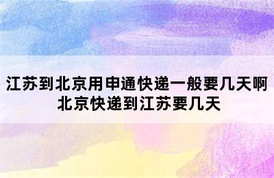 江苏到北京用申通快递一般要几天啊 北京快递到江苏要几天